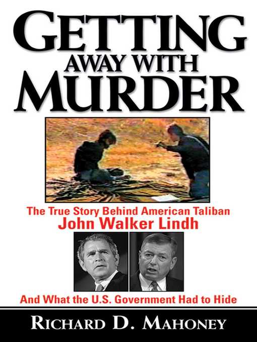Title details for Getting Away With Murder: the True Story Behind American Taliban John Walker Lindh and What the U.S. Government Had to Hide by Richard D. Mahoney - Wait list